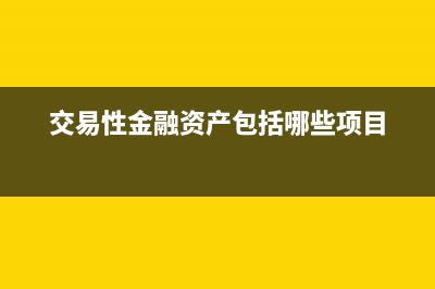 交易性金融資產(chǎn)交易費(fèi)用計(jì)入哪里？(交易性金融資產(chǎn)包括哪些項(xiàng)目)