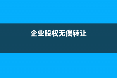 企業(yè)股權(quán)無償轉(zhuǎn)入的會計(jì)處理是？(企業(yè)股權(quán)無償轉(zhuǎn)讓)