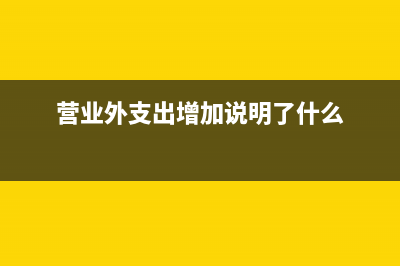 營(yíng)業(yè)外支出增加如何影響會(huì)計(jì)分錄？(營(yíng)業(yè)外支出增加說明了什么)