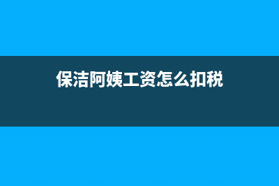 保潔阿姨工資如何入賬？(保潔阿姨工資怎么扣稅)