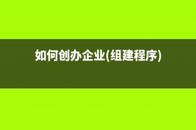 如何在企業(yè)成立初期建賬(如何創(chuàng)辦企業(yè)(組建程序))