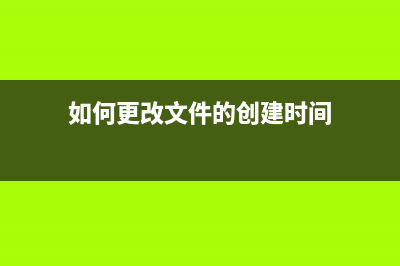 如何更改文件的打開方式(如何更改文件的創(chuàng)建時間)