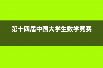 第十四屆中國大學生創(chuàng)新創(chuàng)業(yè)大賽(第十四屆中國大學生數學競賽)