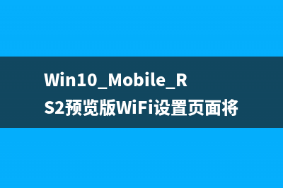 Win10 Mobile RS2預覽版WiFi設置頁面將和pc頁面相同