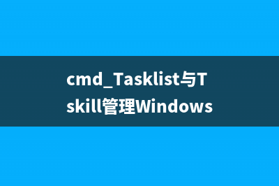 cmd Tasklist與Tskill管理Windows系統(tǒng)進程