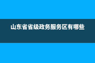 山東省省級(jí)政務(wù)服務(wù)熱線？ (山東省省級(jí)政務(wù)服務(wù)區(qū)有哪些)