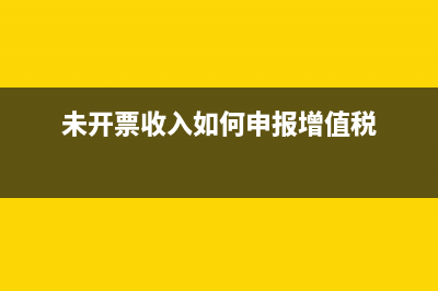 未開票收入如何申報(bào)？ (未開票收入如何申報(bào)增值稅)