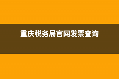 重慶稅務發(fā)票查詢系統(tǒng)官網(wǎng) (重慶稅務局官網(wǎng)發(fā)票查詢)