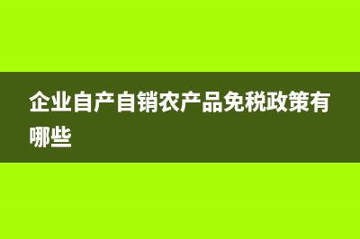 企業(yè)自產(chǎn)自銷農(nóng)產(chǎn)品所得稅稅率是多？ (企業(yè)自產(chǎn)自銷農(nóng)產(chǎn)品免稅政策有哪些)