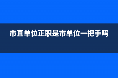 市直部門正職什么意思？ (市直單位正職是市單位一把手嗎)