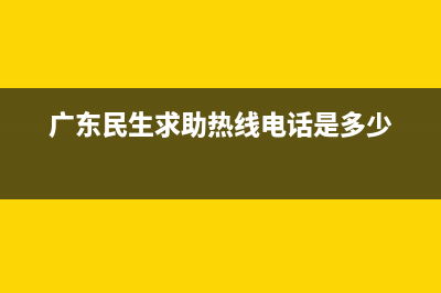 廣東民生求助熱線？ (廣東民生求助熱線電話是多少)