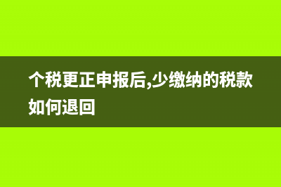 個(gè)稅更正申報(bào)后多繳稅金怎么辦？ (個(gè)稅更正申報(bào)后,少繳納的稅款如何退回)