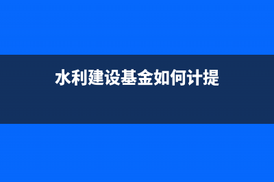 水利建設(shè)基金如何繳納？ (水利建設(shè)基金如何計(jì)提)