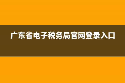 廣東省電子稅務(wù)局帳號(hào)密碼(廣東省電子稅務(wù)局修改密碼) (廣東省電子稅務(wù)局官網(wǎng)登錄入口)