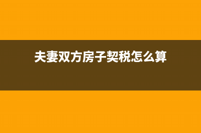 夫妻雙方房子契稅怎么交？ (夫妻雙方房子契稅怎么算)