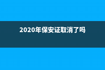 國家取消保安證了嗎 (2020年保安證取消了嗎)