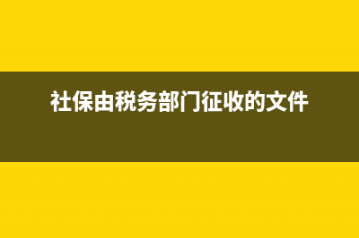 社保由稅務(wù)部門征收有什么用？ (社保由稅務(wù)部門征收的文件)