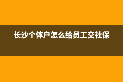 長(zhǎng)沙個(gè)體戶個(gè)人所得稅免稅金額？ (長(zhǎng)沙個(gè)體戶怎么給員工交社保)