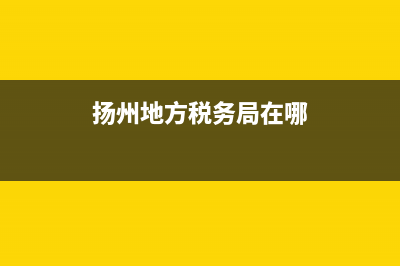 揚州地方稅務局網(wǎng)站(揚州市稅務) (揚州地方稅務局在哪)