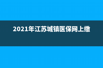 江蘇城鎮(zhèn)醫(yī)保繳費(fèi)怎么查詢？ (2021年江蘇城鎮(zhèn)醫(yī)保網(wǎng)上繳費(fèi))