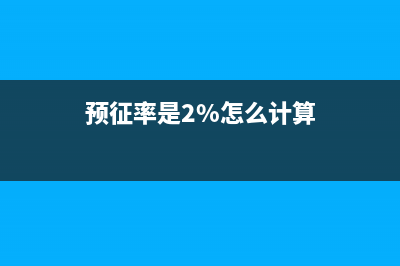 什么叫預(yù)征率？ (預(yù)征率是2%怎么計(jì)算)