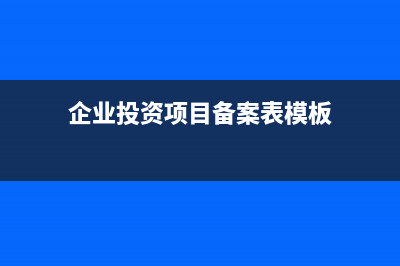 企業(yè)投資項(xiàng)目備案表怎么填？ (企業(yè)投資項(xiàng)目備案表模板)