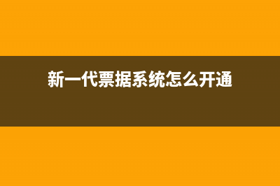 新一代票據(jù)系統(tǒng)怎么開通？ (新一代票據(jù)系統(tǒng)怎么開通)