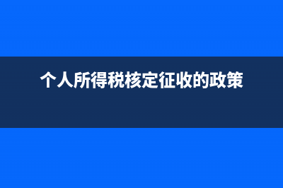 個(gè)人所得稅核定征收方式確定后，一年內(nèi)不得變更嗎？ (個(gè)人所得稅核定征收的政策)