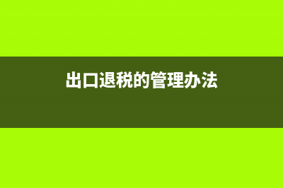 關(guān)于出口退稅如何計(jì)算？ (出口退稅的管理辦法)