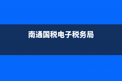 南通國稅電子稅務(wù)局查詢電話(南通稅務(wù)局電話咨詢熱線) (南通國稅電子稅務(wù)局)