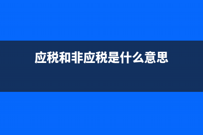 什么是應(yīng)稅和非應(yīng)稅呀？ (應(yīng)稅和非應(yīng)稅是什么意思)