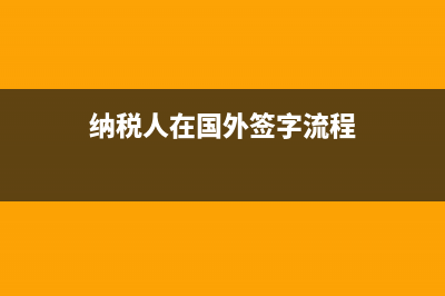 納稅人在國(guó)外簽的合同需要繳納印花稅嗎？ (納稅人在國(guó)外簽字流程)