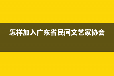 怎樣加入廣東省專家?guī)欤?(怎樣加入廣東省民間文藝家協(xié)會(huì))