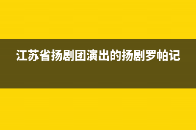 江蘇省揚(yáng)劇團(tuán)演員名單？ (江蘇省揚(yáng)劇團(tuán)演出的揚(yáng)劇羅帕記)