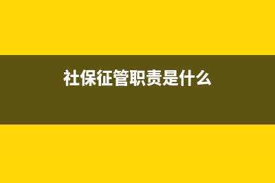 社保征管職責(zé)？ (社保征管職責(zé)是什么)