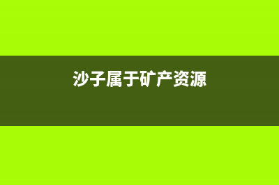 沙石屬于礦產(chǎn)資源嗎？ (沙子屬于礦產(chǎn)資源)