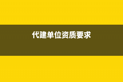 代建單位資質(zhì)條件？ (代建單位資質(zhì)要求)