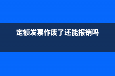 定額發(fā)票作廢？ (定額發(fā)票作廢了還能報(bào)銷嗎)