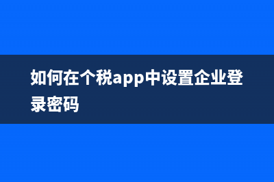 如何在個(gè)稅App中增添辦稅人員報(bào)稅？ (如何在個(gè)稅app中設(shè)置企業(yè)登錄密碼)