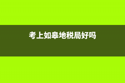 考上如皋地稅(如皋稅務局第一稅務分局) (考上如皋地稅局好嗎)