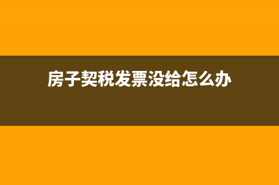 房子契稅發(fā)票沒有了去房管局打印契稅發(fā)票需要哪些材料？ (房子契稅發(fā)票沒給怎么辦)