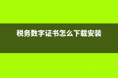 稅務(wù)數(shù)字證書怎么辦理(稅務(wù)數(shù)字證書是干什么用的) (稅務(wù)數(shù)字證書怎么下載安裝)