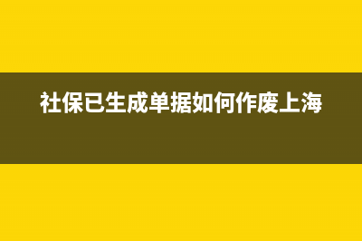 社保已生成單據(jù)如何撤回？ (社保已生成單據(jù)如何作廢上海)