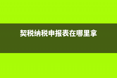 契稅納稅申報表蓋了章代表交了契稅了嗎？ (契稅納稅申報表在哪里拿)