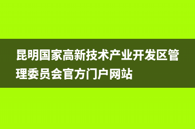 昆明高新區(qū)國家稅務(wù)局(昆明高新區(qū)稅務(wù)局辦稅大廳電話) (昆明國家高新技術(shù)產(chǎn)業(yè)開發(fā)區(qū)管理委員會(huì)官方門戶網(wǎng)站)