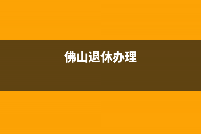 2022佛山退休辦理流程？ (佛山退休辦理)