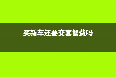 買了新車還要交購置稅嗎？ (買新車還要交套餐費(fèi)嗎)