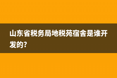 山東省稅務(wù)局地址？ (山東省稅務(wù)局地稅苑宿舍是誰開發(fā)的?)