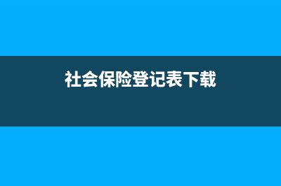 社會保險登記表的用途？ (社會保險登記表下載)