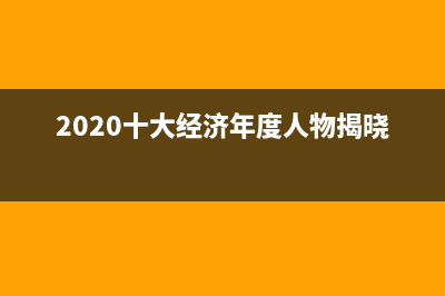 2020十大經(jīng)濟(jì)大事 (2020十大經(jīng)濟(jì)年度人物揭曉)